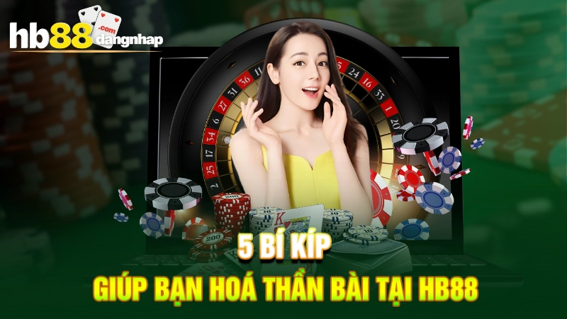 5 bí kíp giúp bạn hoá thần bài tại HB88