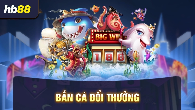 Bắn cá đổi thưởng