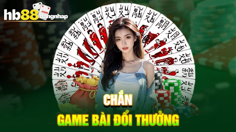 Chắn - Game bài đổi thưởng lâu năm nhất