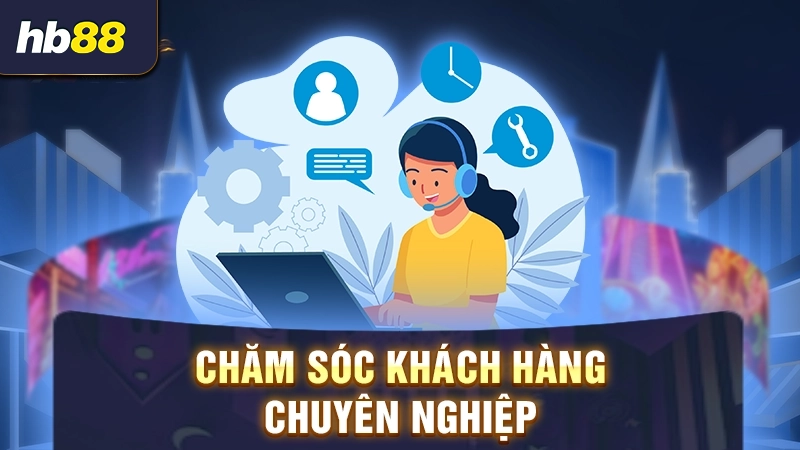 Chăm sóc khách hàng chuyên nghiệp