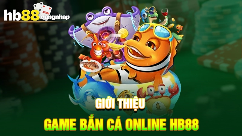 Giới thiệu game bắn cá online HB88