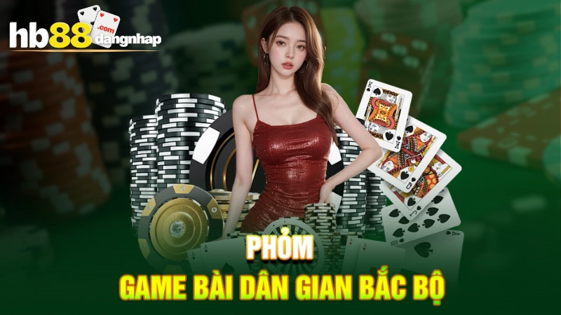 Phỏm - Game bài dân gian Bắc Bộ 