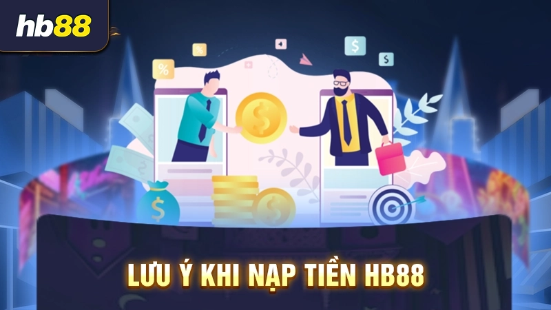 Lưu ý khi nạp tiền tài khoản HB88